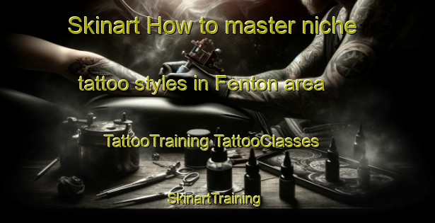 Skinart How to master niche tattoo styles in Fenton area | #TattooTraining #TattooClasses #SkinartTraining-United Kingdom