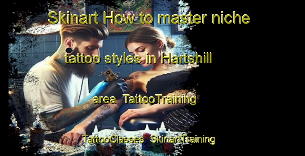 Skinart How to master niche tattoo styles in Hartshill area | TattooTraining | TattooClasses | SkinartTraining-United Kingdom