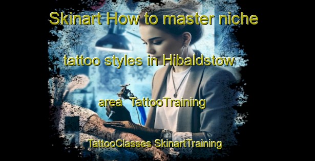 Skinart How to master niche tattoo styles in Hibaldstow area | #TattooTraining #TattooClasses #SkinartTraining-United Kingdom