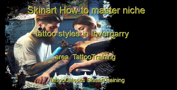 Skinart How to master niche tattoo styles in Invergarry area | #TattooTraining #TattooClasses #SkinartTraining-United Kingdom