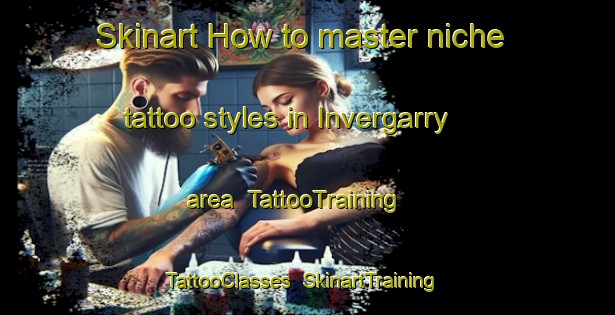 Skinart How to master niche tattoo styles in Invergarry area | TattooTraining | TattooClasses | SkinartTraining-United Kingdom