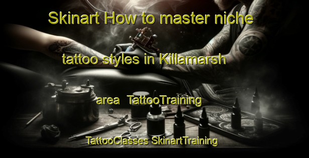 Skinart How to master niche tattoo styles in Killamarsh area | #TattooTraining #TattooClasses #SkinartTraining-United Kingdom