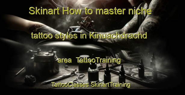 Skinart How to master niche tattoo styles in Kinuachdrachd area | #TattooTraining #TattooClasses #SkinartTraining-United Kingdom