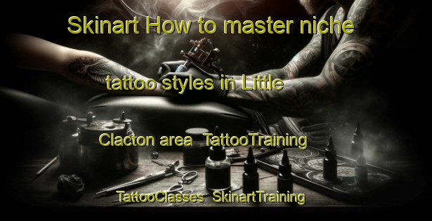 Skinart How to master niche tattoo styles in Little Clacton area | TattooTraining | TattooClasses | SkinartTraining-United Kingdom