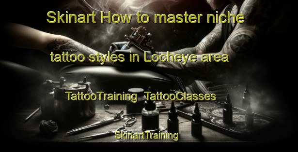 Skinart How to master niche tattoo styles in Locheye area | TattooTraining | TattooClasses | SkinartTraining-United Kingdom