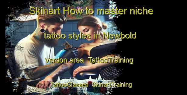 Skinart How to master niche tattoo styles in Newbold Verdon area | TattooTraining | TattooClasses | SkinartTraining-United Kingdom