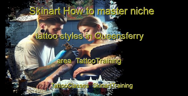Skinart How to master niche tattoo styles in Queensferry area | TattooTraining | TattooClasses | SkinartTraining-United Kingdom