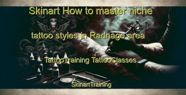 Skinart How to master niche tattoo styles in Radnage area | #TattooTraining #TattooClasses #SkinartTraining-United Kingdom