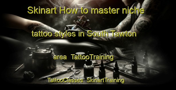 Skinart How to master niche tattoo styles in South Tawton area | TattooTraining | TattooClasses | SkinartTraining-United Kingdom