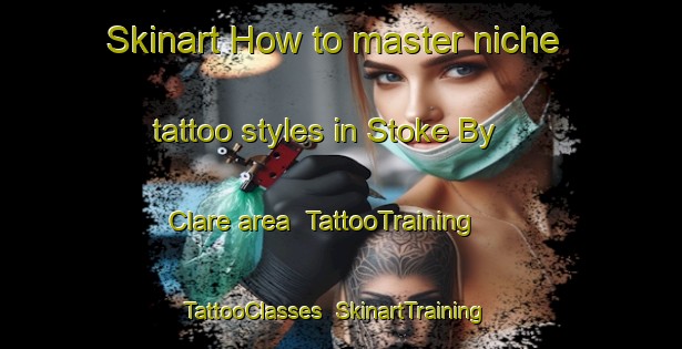 Skinart How to master niche tattoo styles in Stoke By Clare area | TattooTraining | TattooClasses | SkinartTraining-United Kingdom
