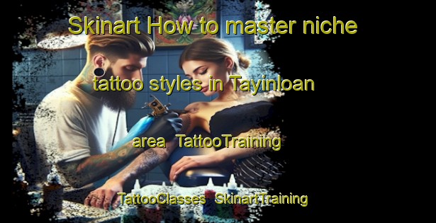 Skinart How to master niche tattoo styles in Tayinloan area | TattooTraining | TattooClasses | SkinartTraining-United Kingdom