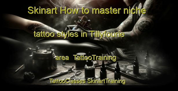 Skinart How to master niche tattoo styles in Tillyfourie area | #TattooTraining #TattooClasses #SkinartTraining-United Kingdom