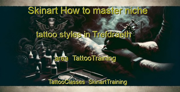 Skinart How to master niche tattoo styles in Trefdraeth area | TattooTraining | TattooClasses | SkinartTraining-United Kingdom