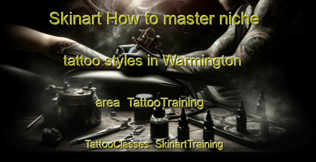 Skinart How to master niche tattoo styles in Warmington area | TattooTraining | TattooClasses | SkinartTraining-United Kingdom