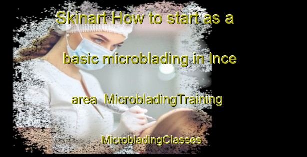 Skinart How to start as a basic microblading in Ince area | MicrobladingTraining | MicrobladingClasses | SkinartTraining-United Kingdom