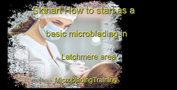 Skinart How to start as a basic microblading in Latchmere area | MicrobladingTraining | MicrobladingClasses | SkinartTraining-United Kingdom