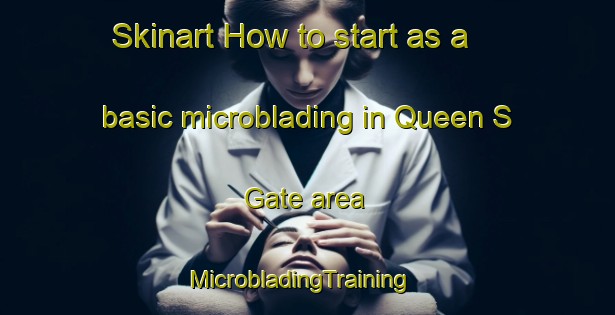 Skinart How to start as a basic microblading in Queen S Gate area | MicrobladingTraining | MicrobladingClasses | SkinartTraining-United Kingdom