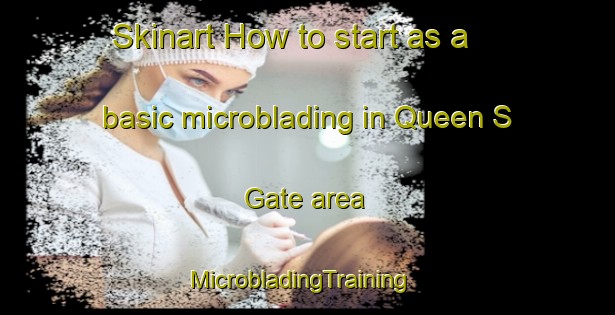 Skinart How to start as a basic microblading in Queen S Gate area | MicrobladingTraining | MicrobladingClasses | SkinartTraining-United Kingdom