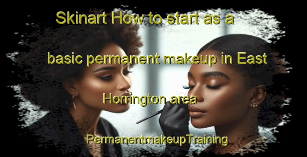 Skinart How to start as a basic permanent makeup in East Horrington area | PermanentmakeupTraining | PermanentmakeupClasses | SkinartTraining-United Kingdom
