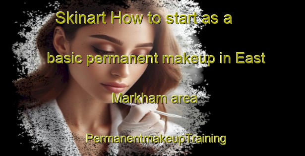 Skinart How to start as a basic permanent makeup in East Markham area | PermanentmakeupTraining | PermanentmakeupClasses | SkinartTraining-United Kingdom