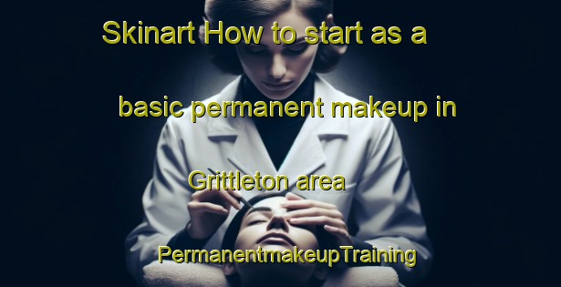Skinart How to start as a basic permanent makeup in Grittleton area | PermanentmakeupTraining | PermanentmakeupClasses | SkinartTraining-United Kingdom