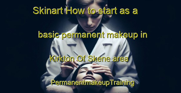 Skinart How to start as a basic permanent makeup in Kirkton Of Skene area | PermanentmakeupTraining | PermanentmakeupClasses | SkinartTraining-United Kingdom