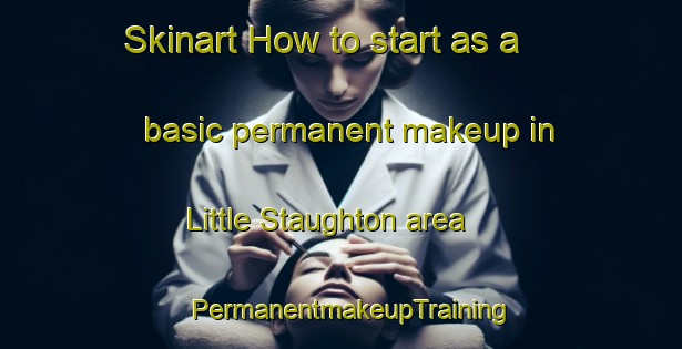 Skinart How to start as a basic permanent makeup in Little Staughton area | PermanentmakeupTraining | PermanentmakeupClasses | SkinartTraining-United Kingdom