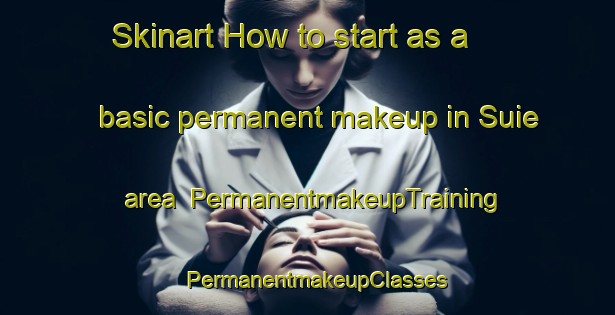 Skinart How to start as a basic permanent makeup in Suie area | PermanentmakeupTraining | PermanentmakeupClasses | SkinartTraining-United Kingdom