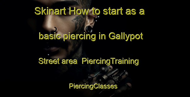 Skinart How to start as a basic piercing in Gallypot Street area | PiercingTraining | PiercingClasses | SkinartTraining-United Kingdom