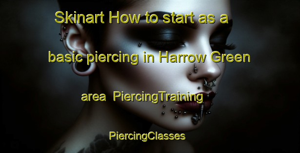 Skinart How to start as a basic piercing in Harrow Green area | PiercingTraining | PiercingClasses | SkinartTraining-United Kingdom