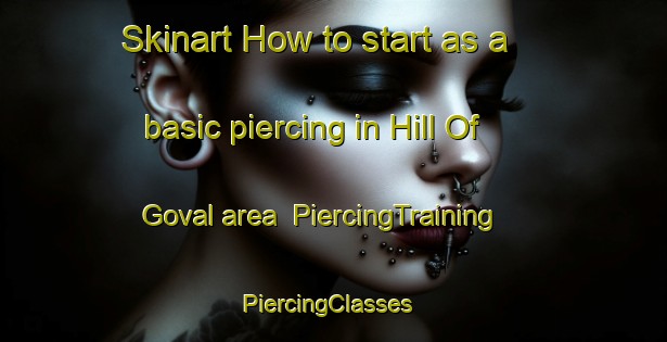 Skinart How to start as a basic piercing in Hill Of Goval area | PiercingTraining | PiercingClasses | SkinartTraining-United Kingdom