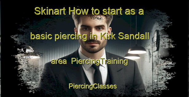 Skinart How to start as a basic piercing in Kirk Sandall area | PiercingTraining | PiercingClasses | SkinartTraining-United Kingdom