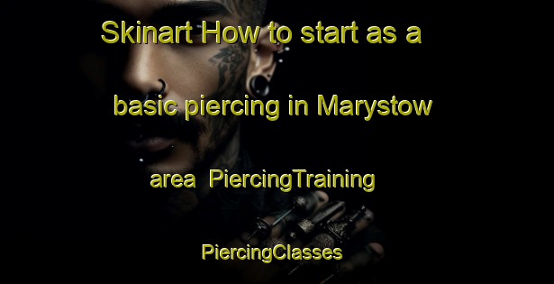 Skinart How to start as a basic piercing in Marystow area | PiercingTraining | PiercingClasses | SkinartTraining-United Kingdom