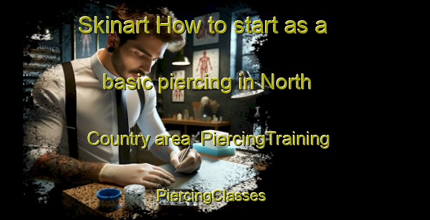 Skinart How to start as a basic piercing in North Country area | PiercingTraining | PiercingClasses | SkinartTraining-United Kingdom