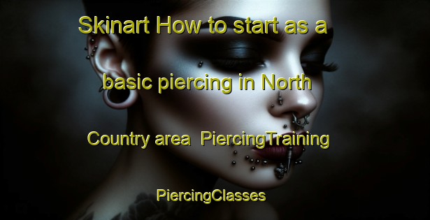 Skinart How to start as a basic piercing in North Country area | PiercingTraining | PiercingClasses | SkinartTraining-United Kingdom