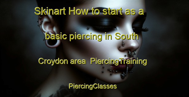 Skinart How to start as a basic piercing in South Croydon area | PiercingTraining | PiercingClasses | SkinartTraining-United Kingdom