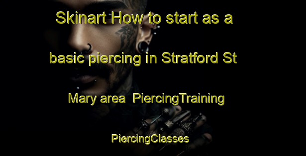 Skinart How to start as a basic piercing in Stratford St Mary area | PiercingTraining | PiercingClasses | SkinartTraining-United Kingdom