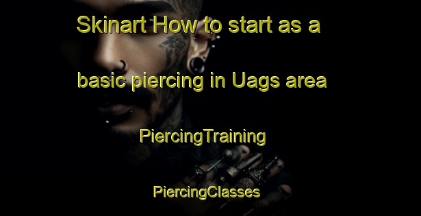 Skinart How to start as a basic piercing in Uags area | PiercingTraining | PiercingClasses | SkinartTraining-United Kingdom