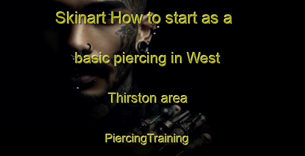 Skinart How to start as a basic piercing in West Thirston area | PiercingTraining | PiercingClasses | SkinartTraining-United Kingdom