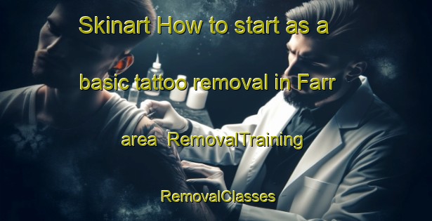Skinart How to start as a basic tattoo removal in Farr area | RemovalTraining | RemovalClasses | SkinartTraining-United Kingdom