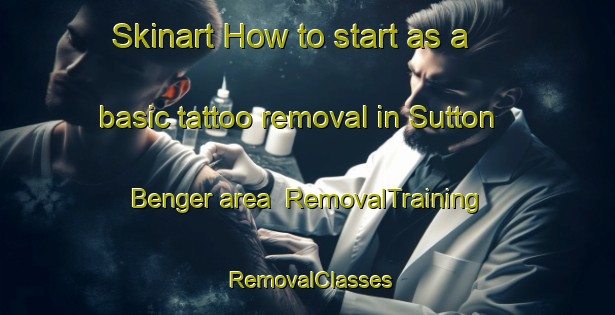 Skinart How to start as a basic tattoo removal in Sutton Benger area | RemovalTraining | RemovalClasses | SkinartTraining-United Kingdom
