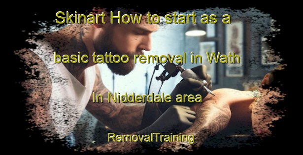 Skinart How to start as a basic tattoo removal in Wath In Nidderdale area | RemovalTraining | RemovalClasses | SkinartTraining-United Kingdom