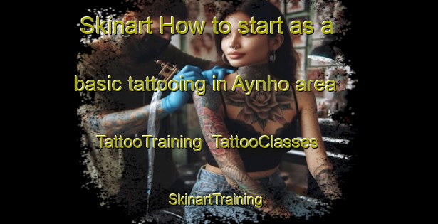 Skinart How to start as a basic tattooing in Aynho area | TattooTraining | TattooClasses | SkinartTraining-United Kingdom