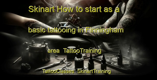 Skinart How to start as a basic tattooing in Finningham area | TattooTraining | TattooClasses | SkinartTraining-United Kingdom
