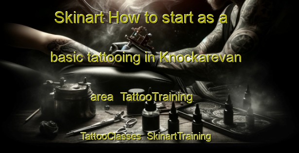 Skinart How to start as a basic tattooing in Knockarevan area | TattooTraining | TattooClasses | SkinartTraining-United Kingdom