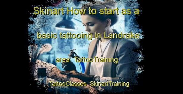 Skinart How to start as a basic tattooing in Landrake area | TattooTraining | TattooClasses | SkinartTraining-United Kingdom