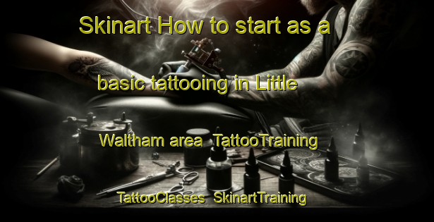Skinart How to start as a basic tattooing in Little Waltham area | TattooTraining | TattooClasses | SkinartTraining-United Kingdom