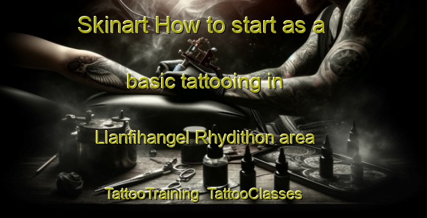 Skinart How to start as a basic tattooing in Llanfihangel Rhydithon area | TattooTraining | TattooClasses | SkinartTraining-United Kingdom