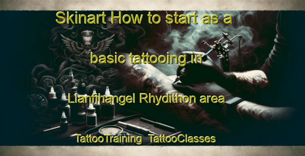Skinart How to start as a basic tattooing in Llanfihangel Rhydithon area | TattooTraining | TattooClasses | SkinartTraining-United Kingdom