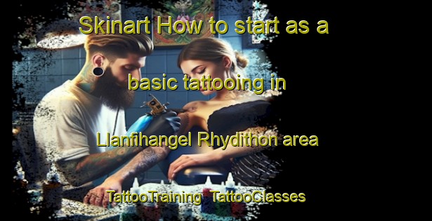 Skinart How to start as a basic tattooing in Llanfihangel Rhydithon area | TattooTraining | TattooClasses | SkinartTraining-United Kingdom